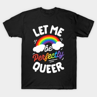 Let Me Be Perfectly Queer Gay Pride LGBT T-Shirt